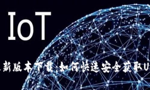 泰达币app最新版本下载：如何快速安全获取USDT交易工具