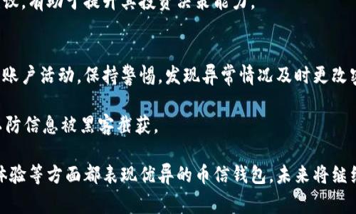   币信钱包的国家来源及其影响分析 / 

 guanjianci 币信钱包, 数字钱包, 加密货币, 资产管理 /guanjianci 

在当前数字金融快速发展的背景下，数字钱包的需求逐渐增加，币信钱包作为一种新兴的加密货币钱包备受关注。对于许多用户，了解币信钱包的国家来源以及它的特点、功能如何，都是非常重要的信息。本文将详细探讨币信钱包的国家背景，同时分析其在数字资产管理中的作用以及未来的发展趋势。

币信钱包简介
币信钱包是为用户提供安全且便捷的数字资产管理服务的一种钱包应用。它支持多种加密货币的存储、发送与接收，并通过其先进的加密技术确保用户资产的安全。与传统的银行账户相比，数字钱包为用户提供了更高的灵活性，尤其是在跨国交易及资产配置方面。

币信钱包的国家来源
币信钱包的背景与国家来源是许多人特别关心的问题。事实上，币信钱包最初起源于中国，随着加密货币逐渐受到全球用户的关注以及对区块链技术的逐步认可，它的服务范围也开始向全球拓展。近年来，币信钱包的发展经历了一系列的战略调整，现已开始在国际市场上占据一席之地。

由于来自不同国家的监管政策的差异，币信钱包在业务运营上也表现出多样性。例如，在中国市场，它必须遵循严格的加密货币监管政策，而在其他国家，它可能会因市场需求的变化而有所不同。

币信钱包的功能特点
币信钱包具有多项功能，使其成为用户的优选。首先，它支持多种加密货币的管理，包括比特币、以太坊等主流币种。此外，币信钱包还提供去中心化交易所的接入功能，让用户能够直接在钱包中进行交易，降低了交易成本。

安全性是币信钱包的另一项重要特点。采用多重签名和冷存储等技术手段，保证了用户资产不易受到黑客攻击。同时，用户可以通过设定强密码以及双因素认证等方式增强账户的安全性。

数字资产管理的重要性
在数字金融时代，资产管理方式正在发生深刻变革。传统资产管理往往需要专业知识和高额费用，而数字钱包则以其低门槛、高灵活性等特点吸引了大量用户。币信钱包作为一种新型数字资产管理工具，让用户能够轻松管理个人资产。

许多用户通过币信钱包，不仅可实现快速交易，还能进行投资组合管理，及时获取市场行情分析，从而做出明智的决策。在未来，数字资产管理将成为越来越多用户追求的重要方面，而币信钱包将为此提供强有力的支持。

币信钱包的用户体验
作为数字钱包，用户体验对币信钱包的成功至关重要。用户界面设计的，方便新手用户快速上手。同时，币信钱包也不断其移动应用，使得用户能够随时随地进行资产管理。

除了基础功能，币信钱包还会定期推出新功能，比如实时市场趋势分析、资产估值服务等，为用户提供更全面的支持。这种创新精神吸引了大量用户持续使用并推荐给他人。

币信钱包的未来发展趋势
随着区块链技术的不断成长以及市场需求的日益增长，币信钱包未来将有着广阔的发展空间。预计将会在功能上不断扩展，比如增加对更多币种的支持和推出更多智能合约服务。同时，币信钱包也将加大在全球市场的布局，进一步提升其国际影响力。

此外，随着更多人意识到数字资产管理的重要性，币信钱包将可能逐步推出教育服务，帮助新用户了解加密货币，同时增强用户的资产管理能力。这些措施都有助于加深用户的粘性，提升品牌忠诚度。

常见问题解答

1. 币信钱包安全吗？
币信钱包的安全性得到了广泛认可。首先它采用了多重加密技术，对用户的数字资产提供全面保护。此外，用户可以设定复杂密码及双重认证，确保账户安全。钱包的开发团队也不断升级安全防护措施，应对日益增加的网络攻击风险。

尽管如此，用户仍需保持警惕，避免在公用或不安全的网络环境中进行交易。此外，用户为了进一步提升安全性，建议定期检查账户活动、及时更新软件版本。

2. 如何使用币信钱包进行交易？
使用币信钱包进行交易的步骤很简单。用户首先需要在应用商店下载并注册币信钱包，完成身份验证后即可充值并开始交易。在添加资金后，用户可以选择想要交易的加密货币，输入交易对方的地址及金额，确认无误后点击发送即可。

另外，币信钱包也支持通过去中心化交易所进行交易，用户可以在钱包内直接购买或出售数字资产，享受更高的交易效率。

3. 币信钱包是否收取手续费？
币信钱包在交易时会收取一定的手续费，不同币种及交易方式可能会有所不同。一般情况下，用户在进行交易时会被提示相关费用。虽然手续费的收取是正常的市场行为，但用户应根据自身需求选择合适的交易时机，以降低费用支出。

此外，币信钱包还可能在充值及提现时收取一定费用，用户在进行资金流动时应提前了解相关政策。

4. 如何恢复丢失的币信钱包？
如果用户丢失了币信钱包，恢复的过程可能会比较复杂。用户需提供与账户相关的恢复信息，包括助记词或私钥等。只有掌握这些信息，才能找回其丢失的资产。

为了避免丢失，建议用户在创立钱包时将助记词妥善保存，并避免将其分享给他人。定期备份钱包数据也是防止丢失资产的重要措施。

5. 为什么选择币信钱包而非其他钱包？
币信钱包相较于其他钱包具有其独特的优势，比如操作界面友好、功能丰富及安全性高等特性。此外，币信钱包提供的多种货币支持、去中心化交易的选项，使其在市场中更具吸引力。

另外，币信钱包的用户社区活跃，为用户在操作中提供相互帮助的环境。用户还可以通过社区获取最新的市场资讯与资产管理建议，有助于提升其投资决策能力。

6. 如何保障我在币信钱包中的资产安全？
确保在币信钱包中资产安全，用户需要采取一些基本的安全措施。首先要设定一个复杂且独特的密码并启用双重认证。时常检查账户活动，保持警惕，发现异常情况及时更改密码。

其次，定期备份钱包信息，尤其是助记词或私钥，避免因为意外情况导致资产无法找回。最后，尽量避免在公共网络中登录钱包，以防信息被黑客截获。

总之，了解币信钱包的国家来源及其多种功能，可以帮助用户更好地利用这一数字资产管理工具。在安全性、交易方式以及用户体验等方面都表现优异的币信钱包，未来将继续在全球市场上崭露头角。
