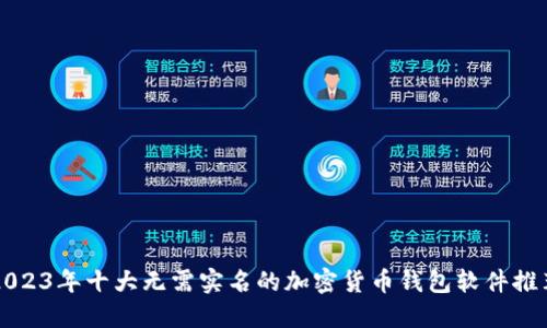 2023年十大无需实名的加密货币钱包软件推荐