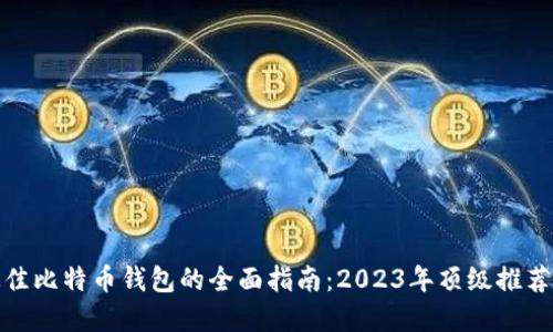 选择最佳比特币钱包的全面指南：2023年顶级推荐与评测