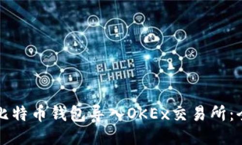如何将比特币钱包导入OKEx交易所：全面指南