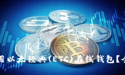 如何选择和使用以太经典(ETC)在线钱包？全面指南与推荐