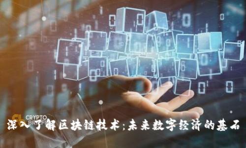 深入了解区块链技术：未来数字经济的基石