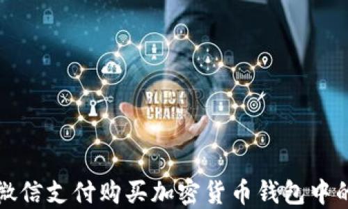
如何使用微信支付购买加密货币钱包中的数字资产