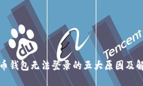 加密货币钱包无法登录的五大原因及解决方法