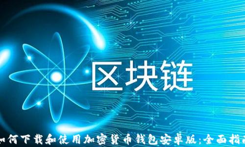 
如何下载和使用加密货币钱包安卓版：全面指南