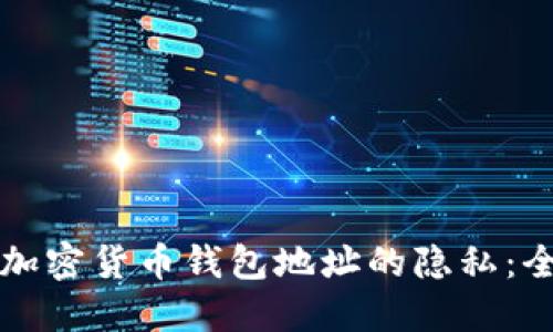 如何保护加密货币钱包地址的隐私：全方位指南