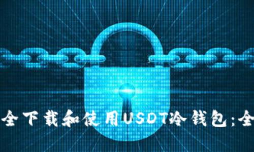 如何安全下载和使用USDT冷钱包：全面指南