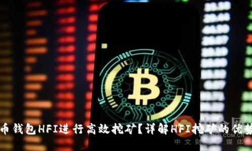 如何通过货币钱包HFI进行高效挖矿？详解HFI挖矿的优势与操作指南