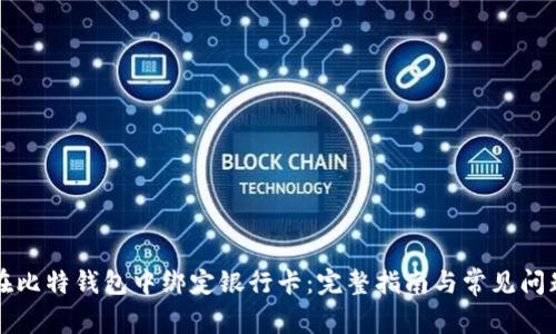 如何在比特钱包中绑定银行卡：完整指南与常见问题解析