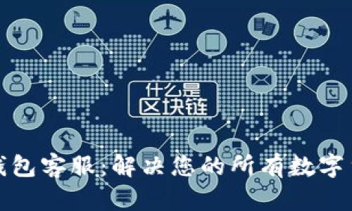 IM Token 钱包客服：解决您的所有数字货币管理问题