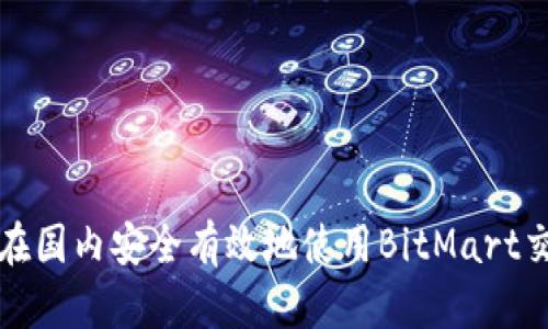 如何在国内安全有效地使用BitMart交易所