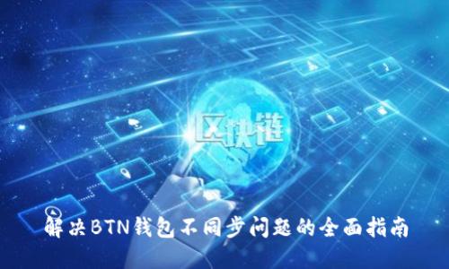 解决BTN钱包不同步问题的全面指南