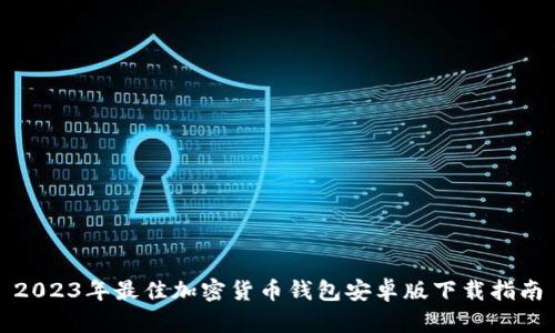 2023年最佳加密货币钱包安卓版下载指南