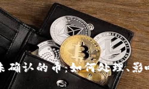 比特币钱包未确认的币：如何处理、影响及最佳实践