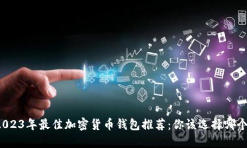 2023年最佳加密货币钱包推荐：你该选择哪个？