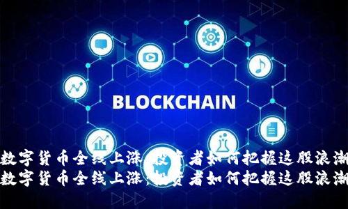 数字货币全线上涨：投资者如何把握这股浪潮
数字货币全线上涨：投资者如何把握这股浪潮