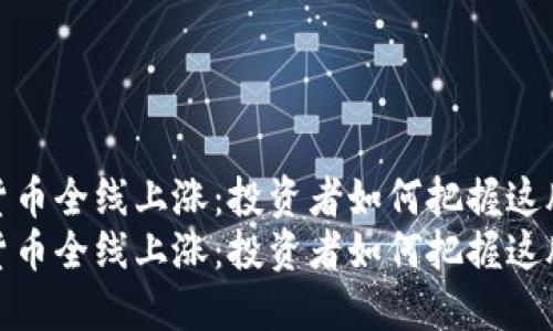 数字货币全线上涨：投资者如何把握这股浪潮
数字货币全线上涨：投资者如何把握这股浪潮