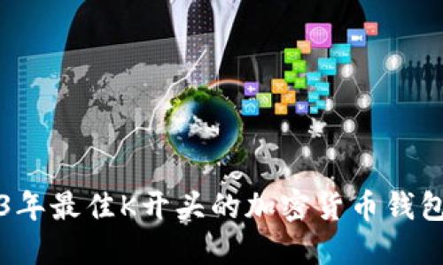 2023年最佳K开头的加密货币钱包推荐