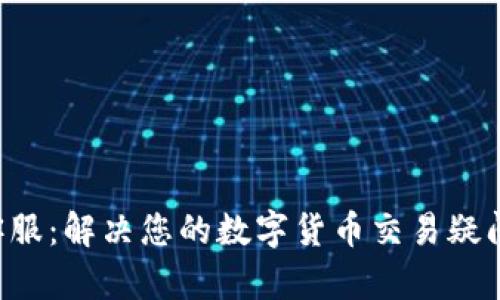 提币钱包客服：解决您的数字货币交易疑问，从此无忧