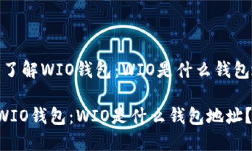题目：了解WIO钱包：WIO是什么钱包地址？

了解WIO钱包：WIO是什么钱包地址？