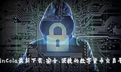 CoinCola最新下载：安全、便捷的数字货币交易平台