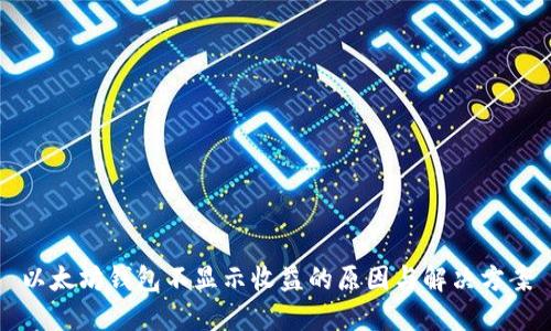 以太坊钱包不显示收益的原因与解决方案