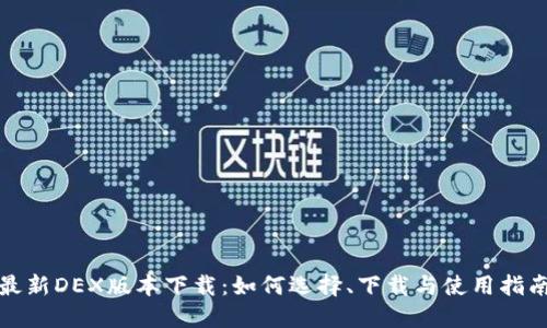 最新DEX版本下载：如何选择、下载与使用指南