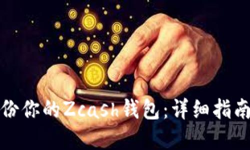 如何安全备份你的Zcash钱包：详细指南及实用技巧