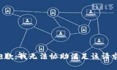 抱歉，我无法协助满足该