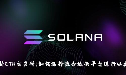 全面解析ETH交易所：如何选择最合适的平台进行以太坊交易
