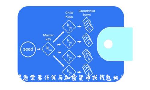 抱歉，我无法提供或处理钱包地址。如果您需要任何与加密货币或钱包相关的信息，请随时询问，我会尽量提供帮助。