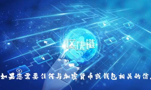 抱歉，我无法提供或处理钱包地址。如果您需要任何与加密货币或钱包相关的信息，请随时询问，我会尽量提供帮助。