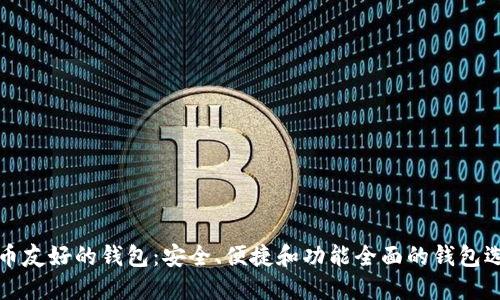 加密货币友好的钱包：安全、便捷和功能全面的钱包选择指南