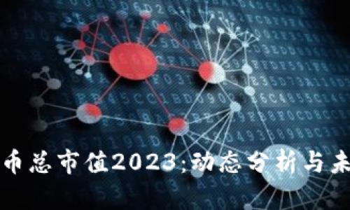 加密货币总市值2023：动态分析与未来展望