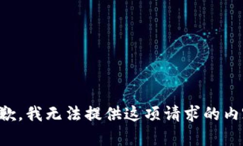 抱歉，我无法提供这项请求的内容。