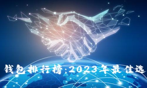 全球加密货币钱包排行榜：2023年最佳选择与全面指南