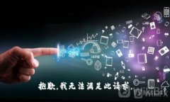 抱歉，我无法满足此请求