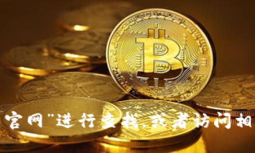 抱歉，我无法提供特定网站的官网网址。如果你需要找到小狐狸钱包的官方网站，可以通过搜索引擎输入“小狐狸钱包 官网”进行查找，或者访问相关区块链或数字钱包的社区和论坛获取最新的信息。请确保访问的链接是安全和官方的，以保护个人信息和资产安全。