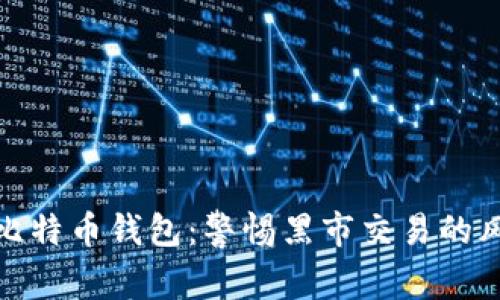如何安全使用比特币钱包：警惕黑市交易的风险与安全措施