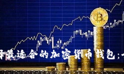 如何选择最适合的加密货币钱包：全面指南