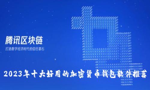 2023年十大好用的加密货币钱包软件推荐