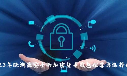 2023年欧洲最安全的加密货币钱包推荐与选择指南