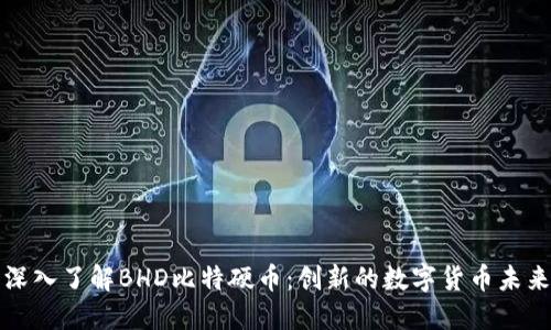 深入了解BHD比特硬币：创新的数字货币未来
