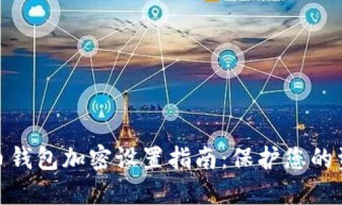 数字货币钱包加密设置指南：保护您的资产安全