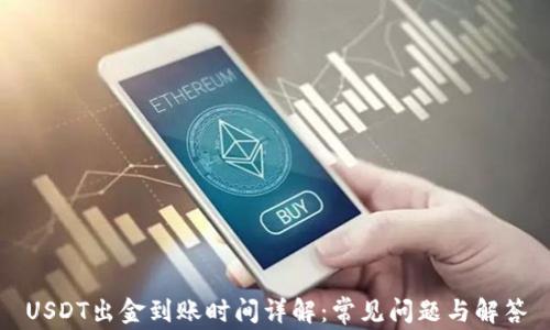 
USDT出金到账时间详解：常见问题与解答