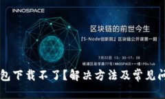 莱特钱包下载不了？解决