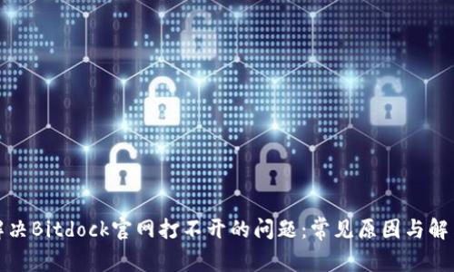 如何解决Bitdock官网打不开的问题：常见原因与解决方案