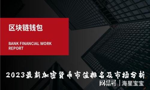 2023最新加密货币市值排名及市场分析