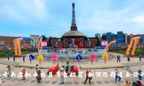 2023年十大虚拟币交易平台推荐：如何选择适合你的交易所